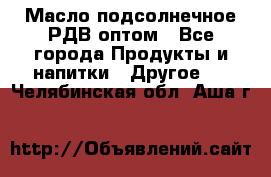 Масло подсолнечное РДВ оптом - Все города Продукты и напитки » Другое   . Челябинская обл.,Аша г.